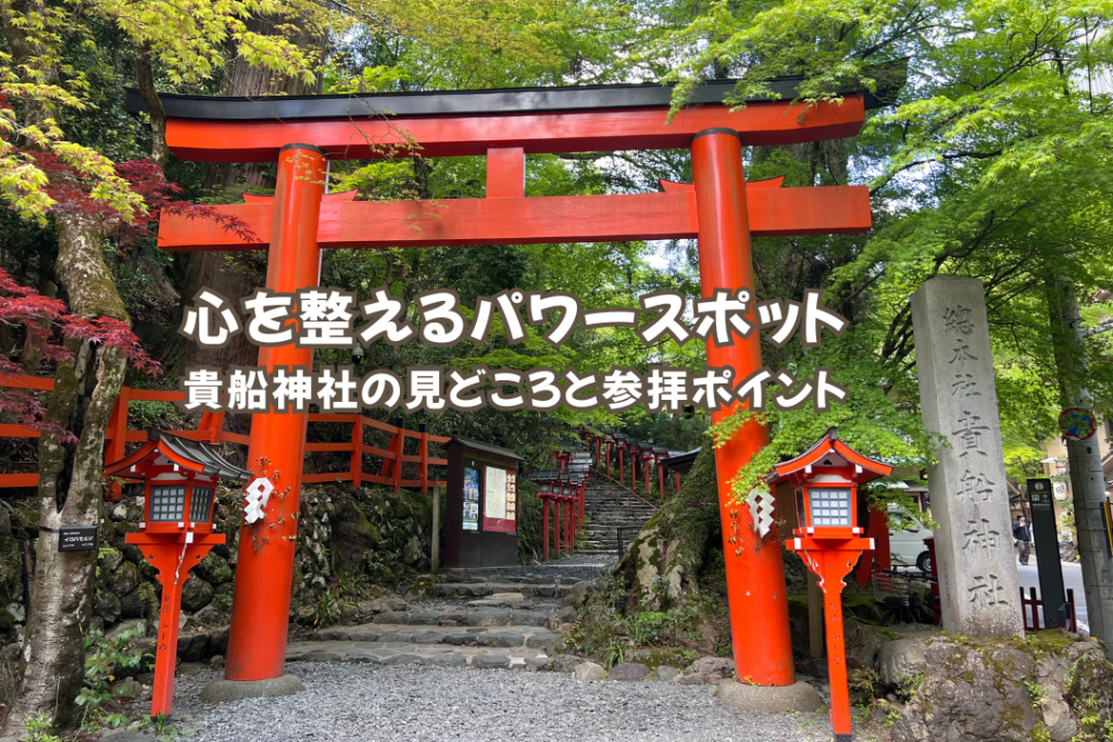 心を整えるパワースポット｜貴船神社の見どころと参拝ポイント